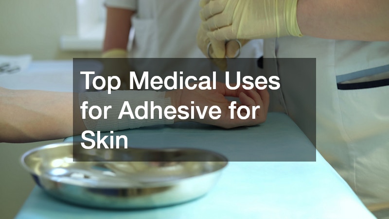 Top Medical Uses for Adhesive for Skin