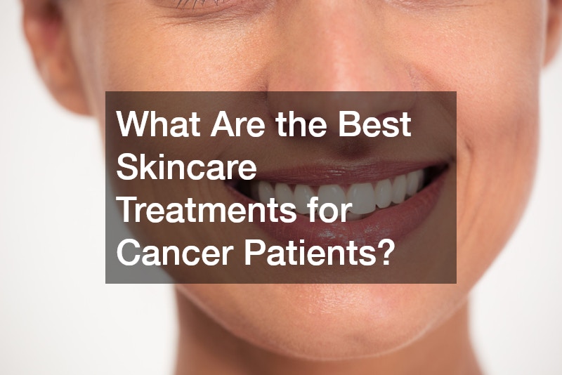 What Are the Best Skincare Treatments for Cancer Patients?